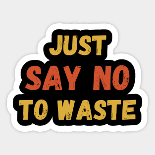 Just. say no to Waste. Sticker